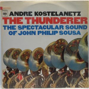 Andre Kostelanetz – The Thunderer – The Spectacular Sound Of John Philip Sousa